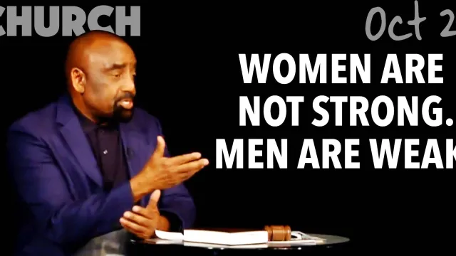 Women are not strong; men are weak (Church Oct 28)