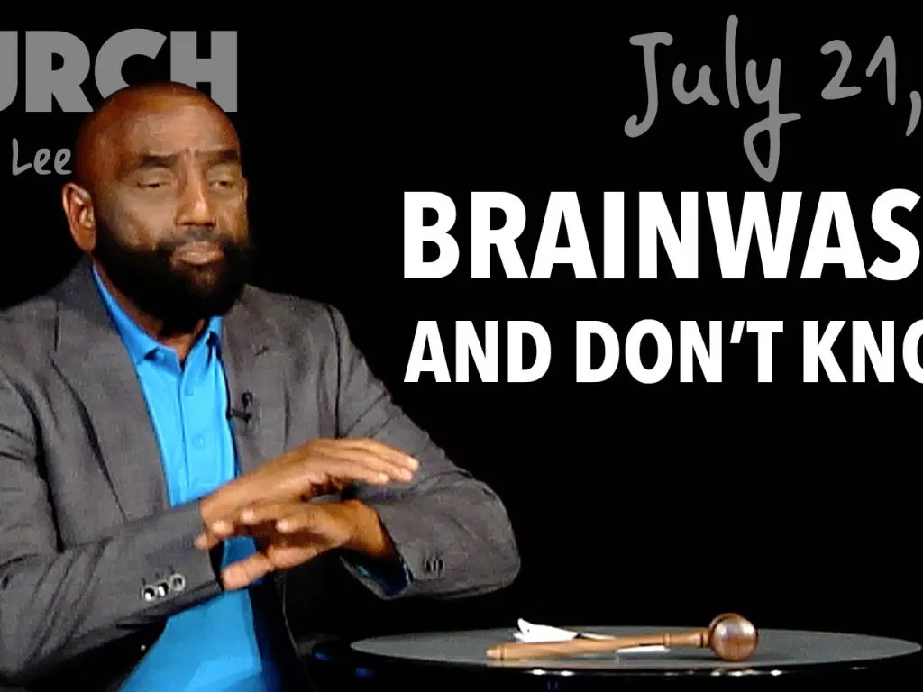 You Could Be Brainwashed and Not Know It! (Church July 21, 2019)